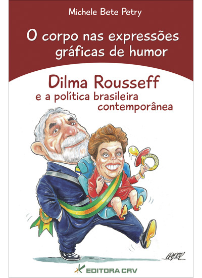 Capa do livro: O CORPO NAS EXPRESSÕES GRÁFICAS DE HUMOR<br> Dilma Rousseff e a política brasileira contemporânea