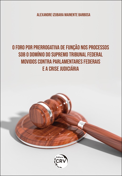 Capa do livro: O FORO POR PRERROGATIVA DE FUNÇÃO NOS PROCESSOS SOB O DOMÍNIO DO SUPREMO TRIBUNAL FEDERAL MOVIDOS CONTRA PARLAMENTARES FEDERAIS E A CRISE JUDICIÁRIA