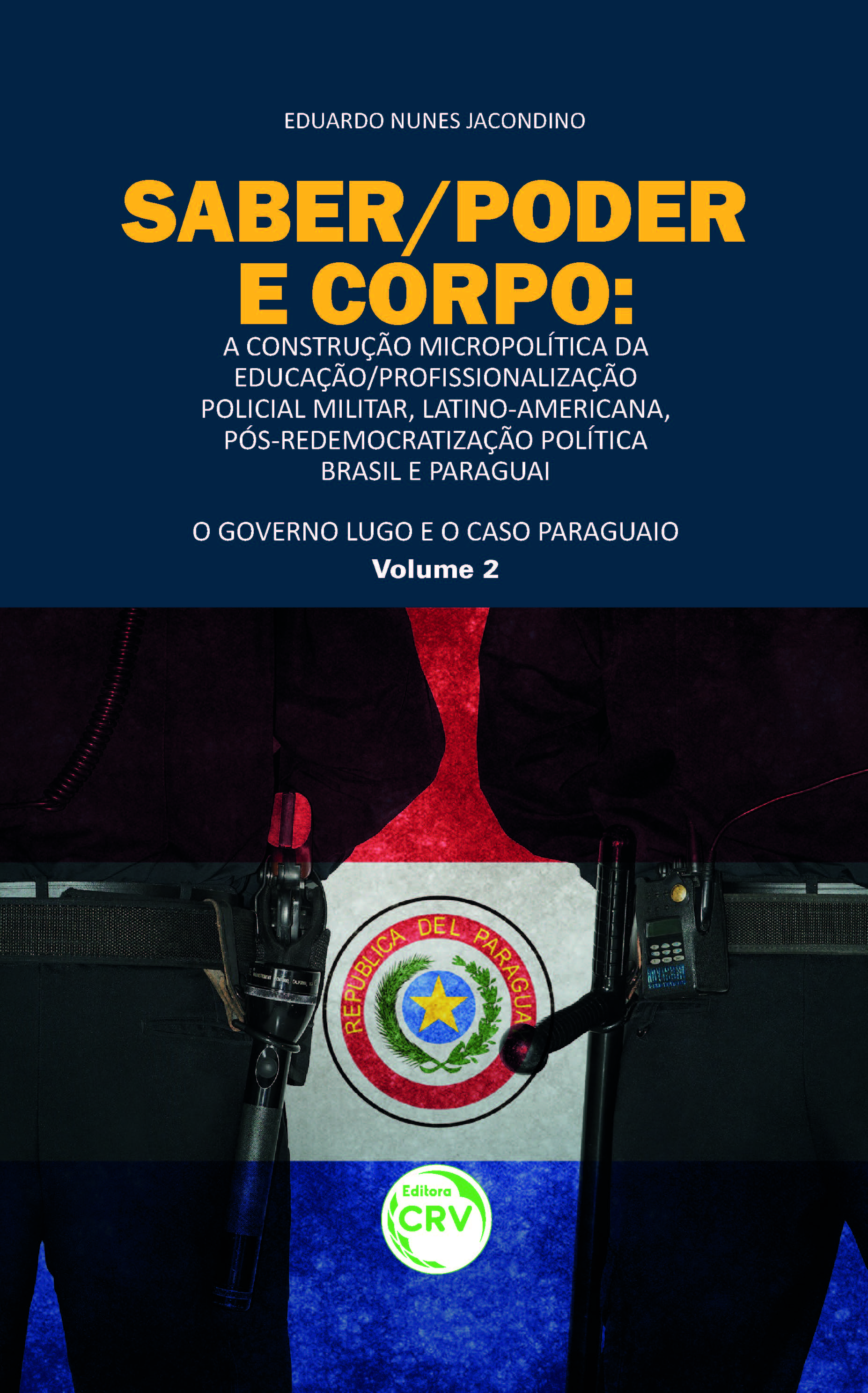 Capa do livro: SABER/PODER E CORPO:<br>A CONSTRUÇÃO MICROPOLÍTICA DA EDUCAÇÃO/PROFISSIONALIZAÇÃO POLICIAL MILITAR, LATINO-AMERICANA, PÓS-REDEMOCRATIZAÇÃO POLÍTICA BRASIL E PARAGUAI<br>O governo lugo e o caso paraguaio<br>Volume 2