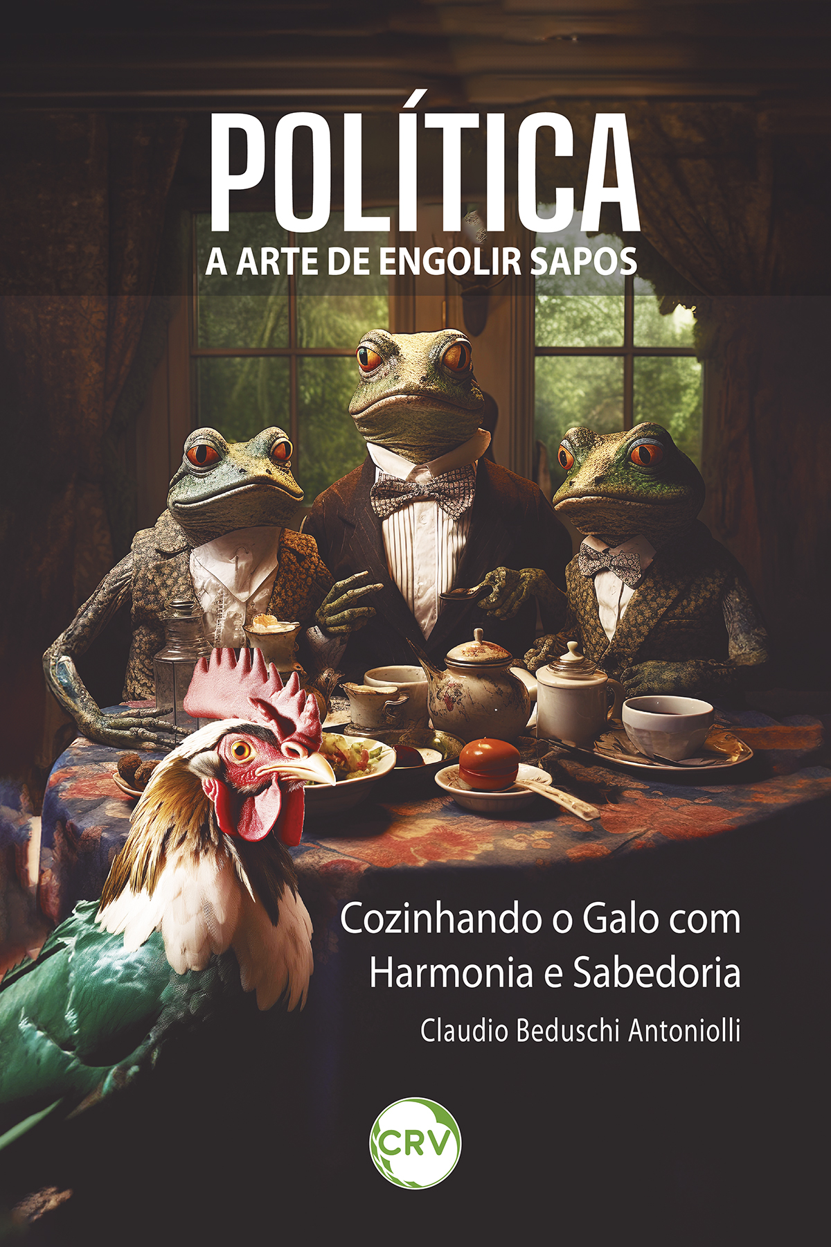 Capa do livro: Política: <br>A Arte de Engolir Sapos - Cozinhando o Galo com Harmonia e Sabedoria