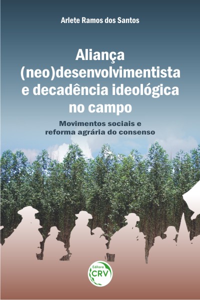 Capa do livro: ALIANÇA (NEO) DESENVOLVIMENTISTA E DECADÊNCIA IDEOLÓGICA NO CAMPO:<br> movimentos sociais e reforma agrária do consenso