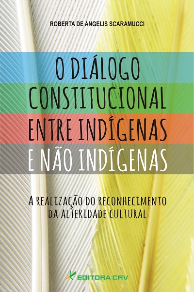 Capa do livro: O DIÁLOGO CONSTITUCIONAL ENTRE INDÍGENAS E NÃO INDÍGENAS: a realização do reconhecimento da alteridade cultural