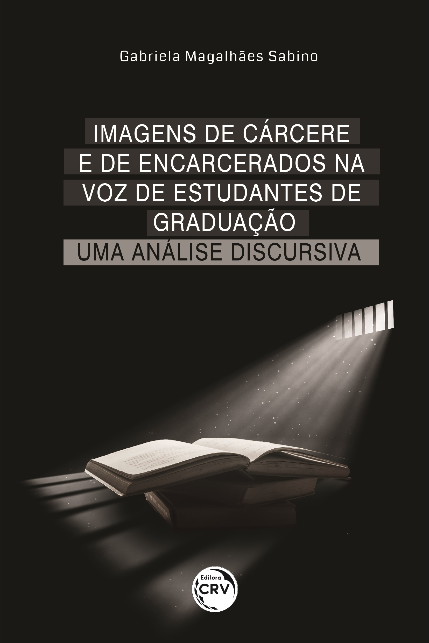 Capa do livro: IMAGENS DE CÁRCERE E DE ENCARCERADOS NA VOZ DE ESTUDANTES DE GRADUAÇÃO: <br>uma análise discursiva