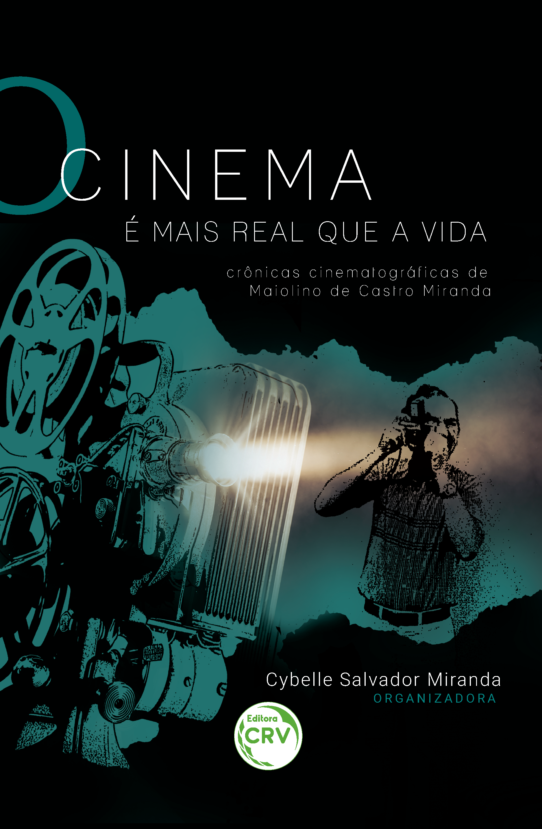 Capa do livro: O CINEMA É MAIS REAL QUE A VIDA:<br>crônicas cinematográficas de Maiolino de Castro Miranda