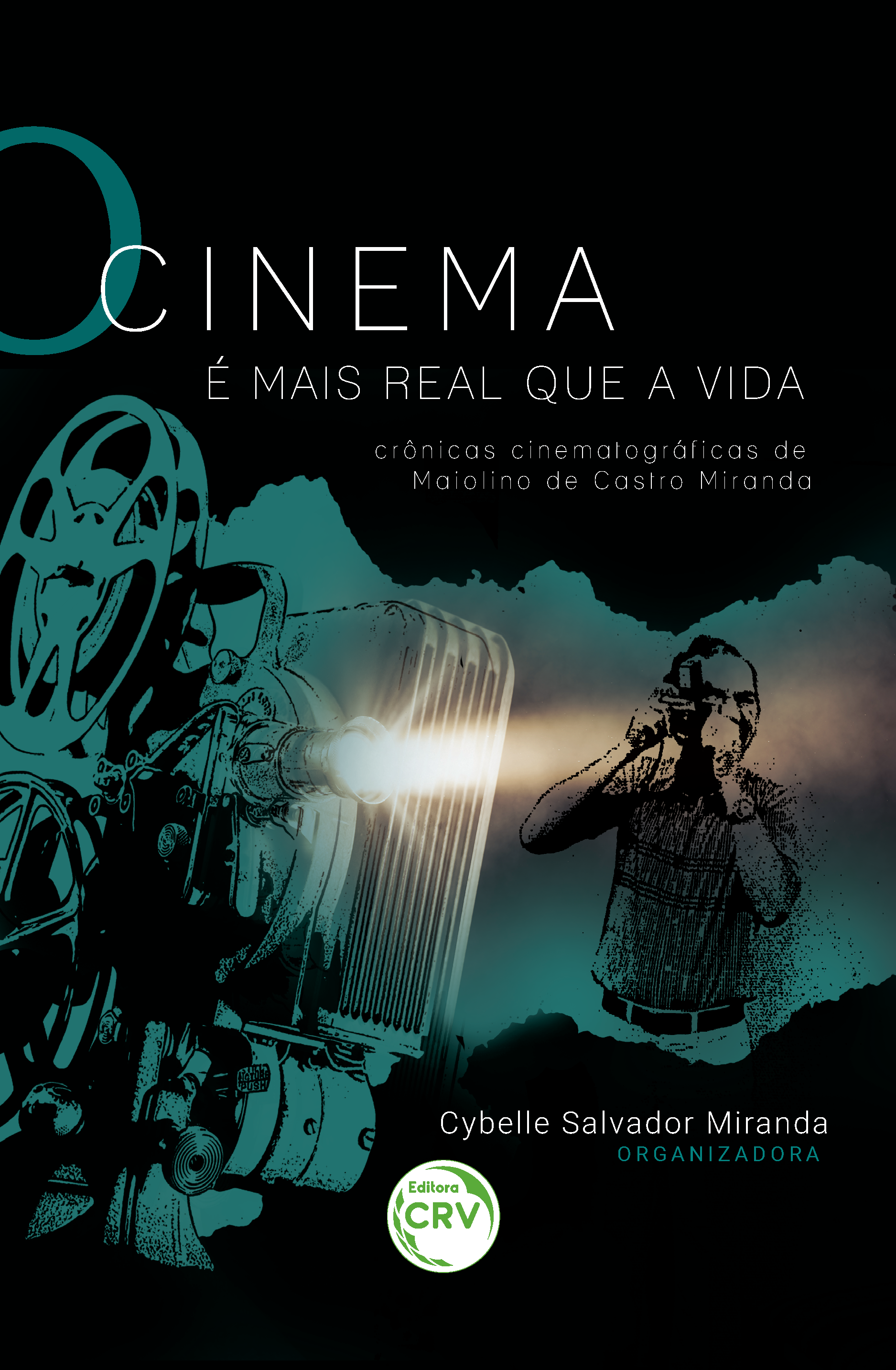 Capa do livro: O CINEMA É MAIS REAL QUE A VIDA: <br>crônicas cinematográficas de Maiolino de Castro Miranda