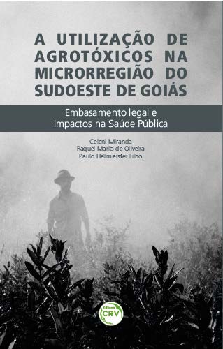 Capa do livro: A UTILIZAÇÃO DE AGROTÓXICOS NA MICRORREGIÃO SUDOESTE DE GOIÁS:<br> embasamento legal e impactos na saúde pública