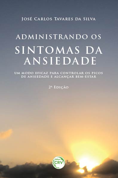 Capa do livro: ADMINISTRANDO OS SINTOMAS DA ANSIEDADE: <br>um modo eficaz para controlar os picos de ansiedade e alcançar bem-estar <br>2ª Edição