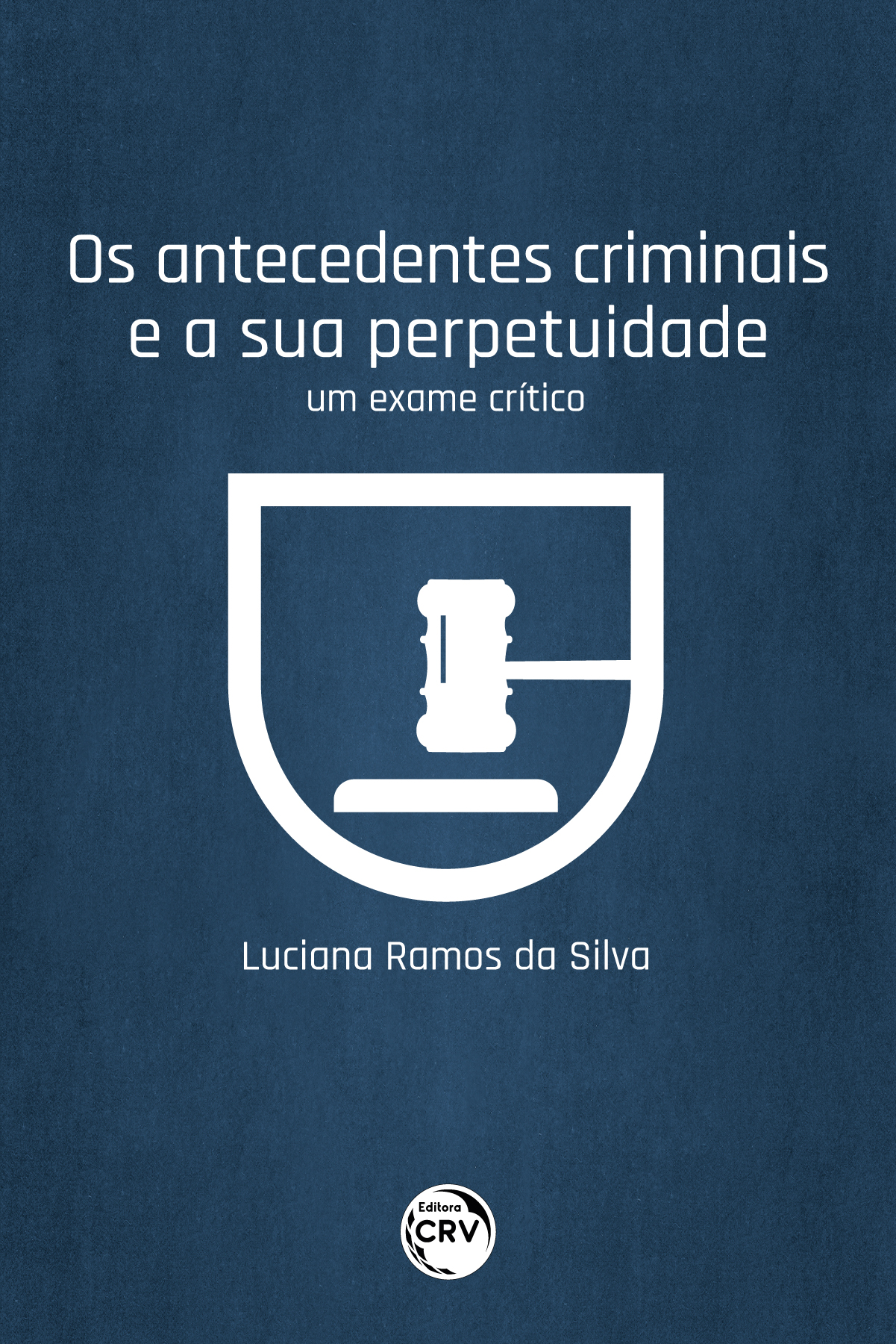 Capa do livro: OS ANTECEDENTES CRIMINAIS E A SUA PERPETUIDADE <BR> um exame crítico