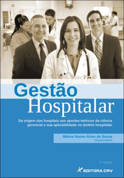 Capa do livro: GESTÃO HOSPITALAR<br>Da Origem dos Hospitais aos Aportes Teóricos da Ciência Gerencial e sua Aplicabilidade no Âmbito Hospitalar