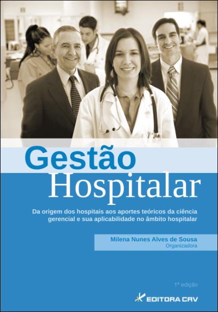 Capa do livro: GESTÃO HOSPITALAR<BR>Da Origem dos Hospitais aos Aportes Teóricos da Ciência Gerencial e sua Aplicabilidade no Âmbito Hospitalar