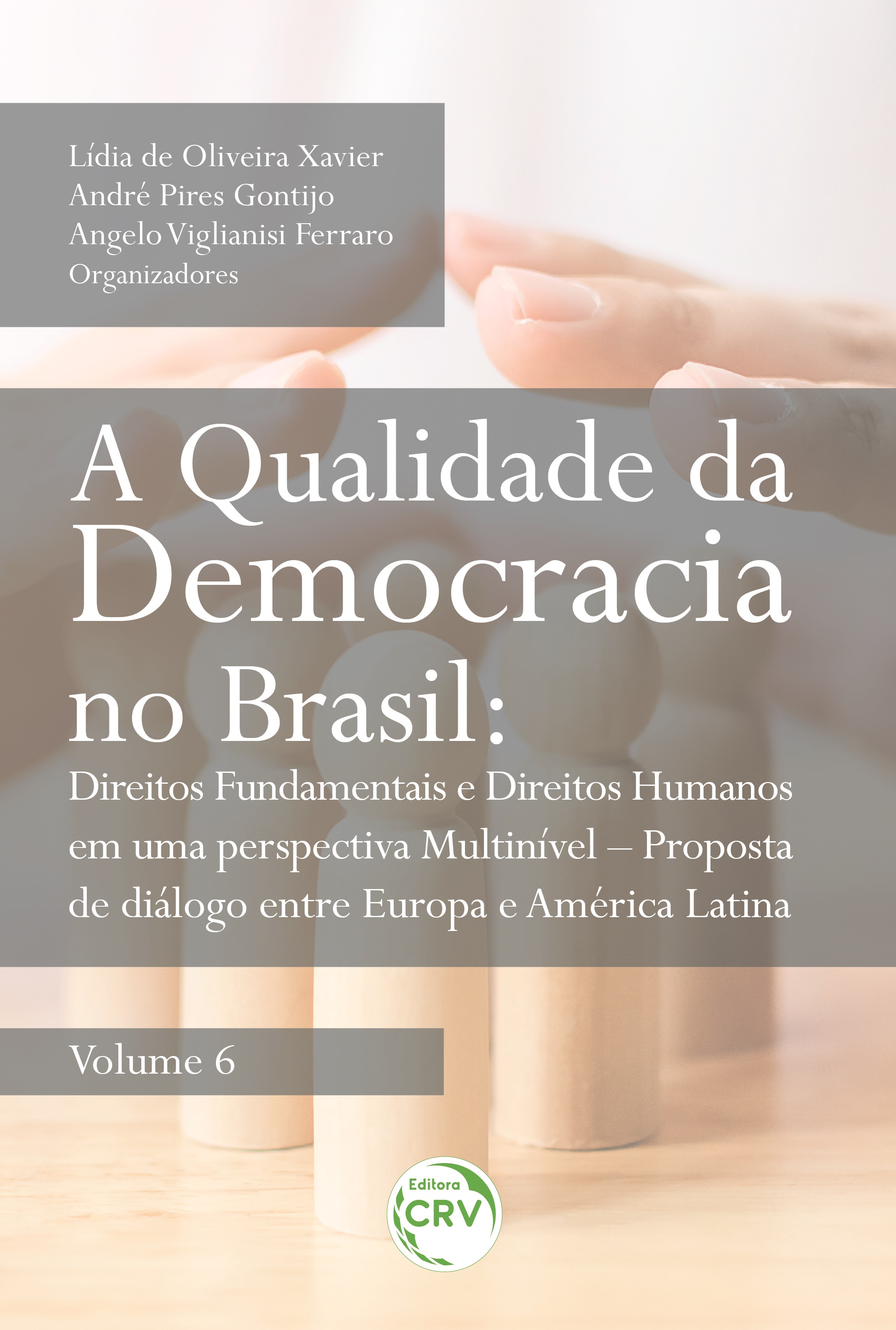 Capa do livro: A QUALIDADE DA DEMOCRACIA NO BRASIL:<br> direitos fundamentais e direitos humanos em uma perspectiva multinível – proposta de diálogo entre Europa e América Latina <br>Volume 6