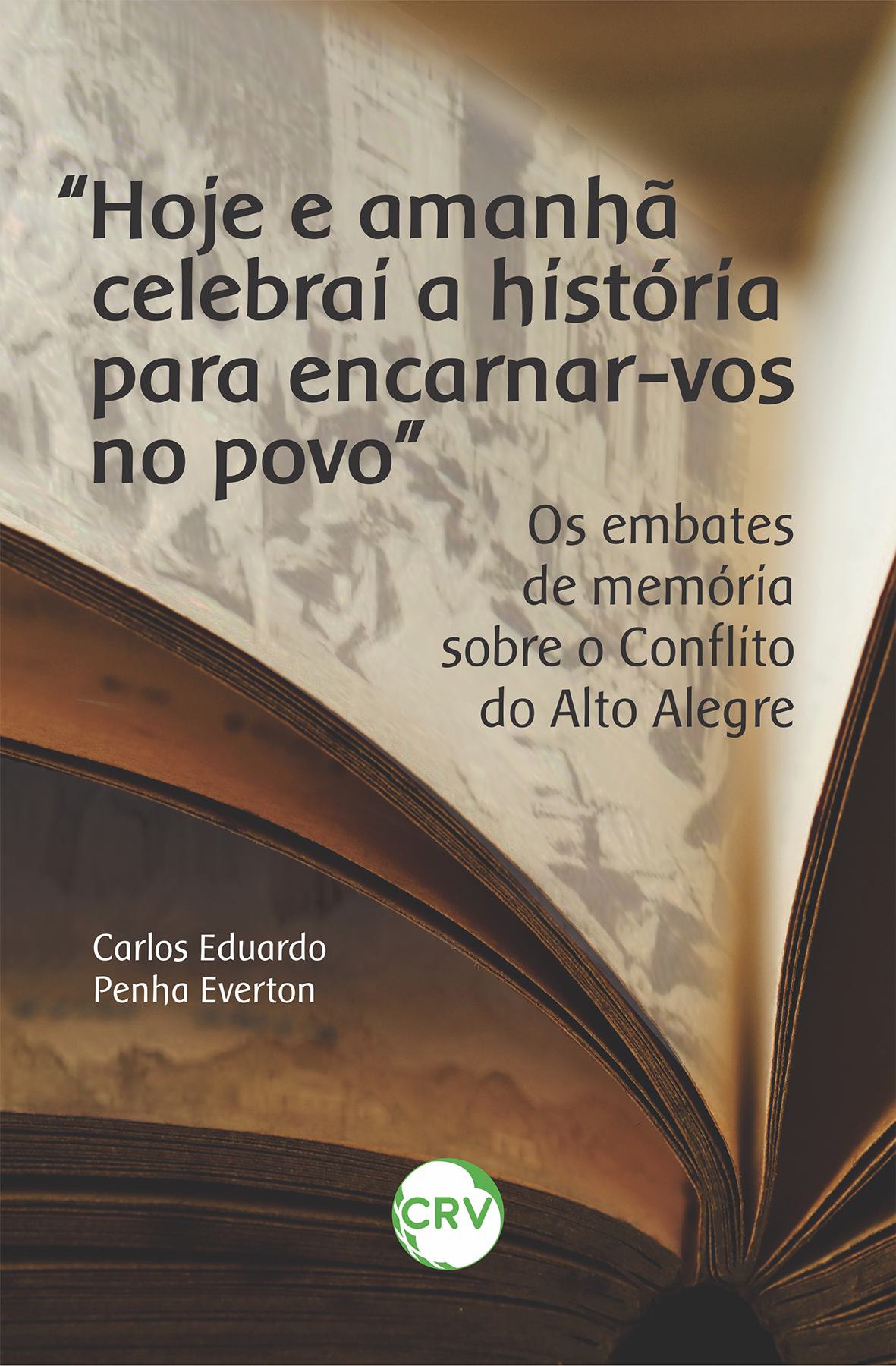 Capa do livro: “HOJE E AMANHÃ CELEBRAI A HISTÓRIA PARA ENCARNAR-VOS NO POVO”: <BR>Os embates de memória sobre o conflito do alto alegre