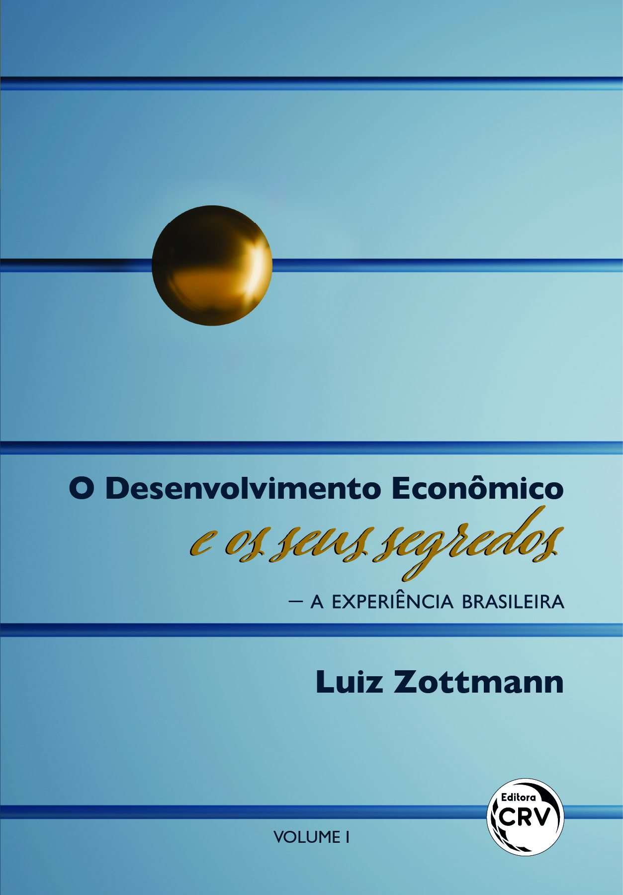 Capa do livro: O DESENVOLVIMENTO ECONÔMICO E OS SEUS SEGREDOS — A EXPERIÊNCIA BRASILEIRA <br> Volume 1