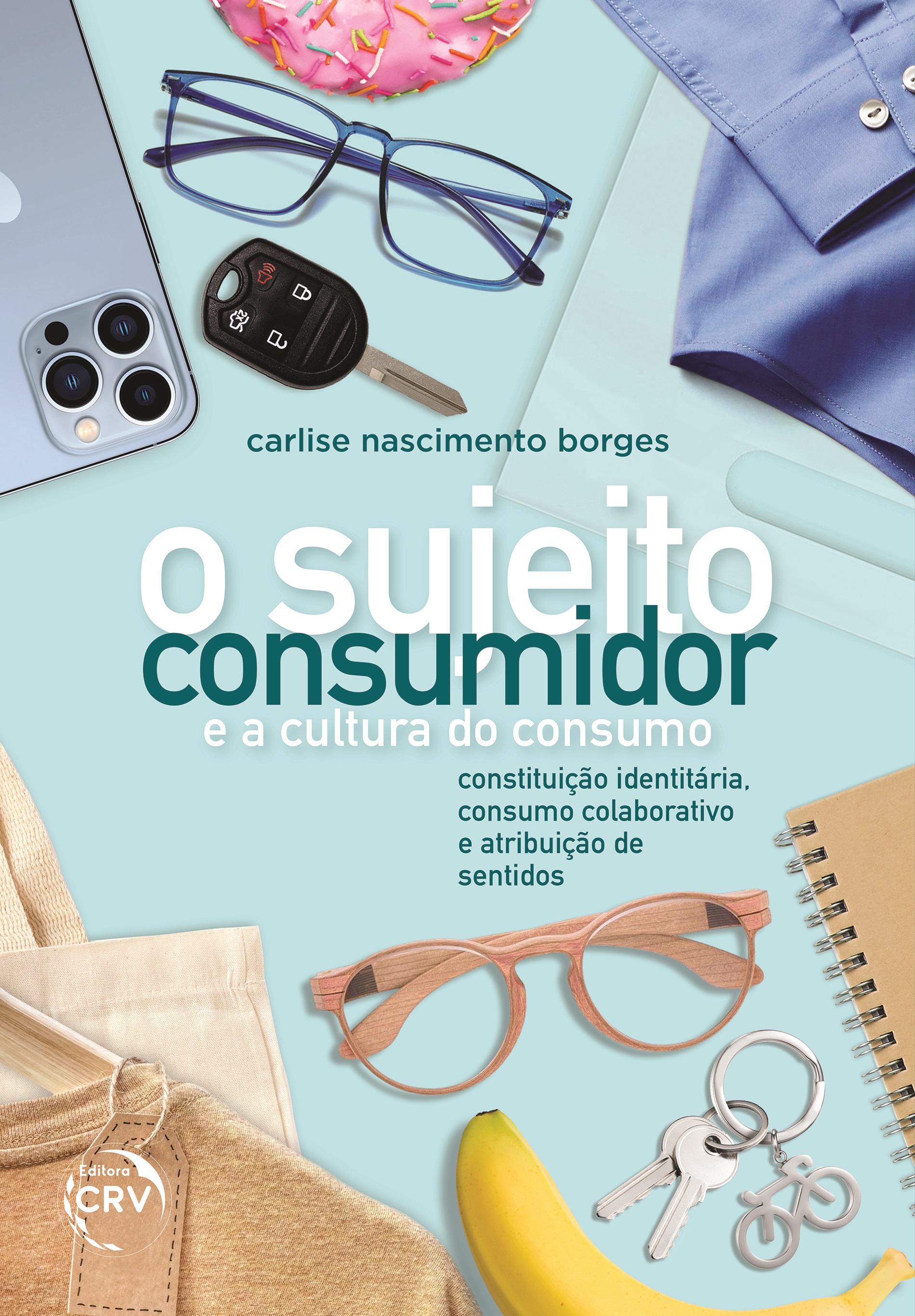 Capa do livro: O SUJEITO-CONSUMIDOR E A CULTURA DO CONSUMO: <br>constituição identitária, consumo colaborativo e atribuição de sentidos