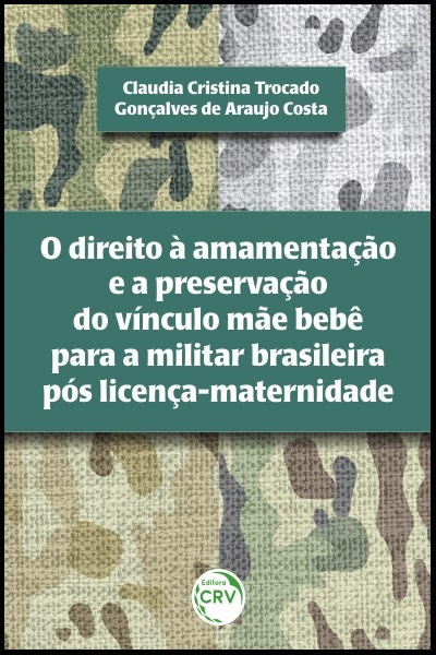 Capa do livro: O DIREITO À AMAMENTAÇÃO E A PRESERVAÇÃO DO VÍNCULO MÃE BEBÊ PARA A MILITAR BRASILEIRA PÓS LICENÇA-MATERNIDADE