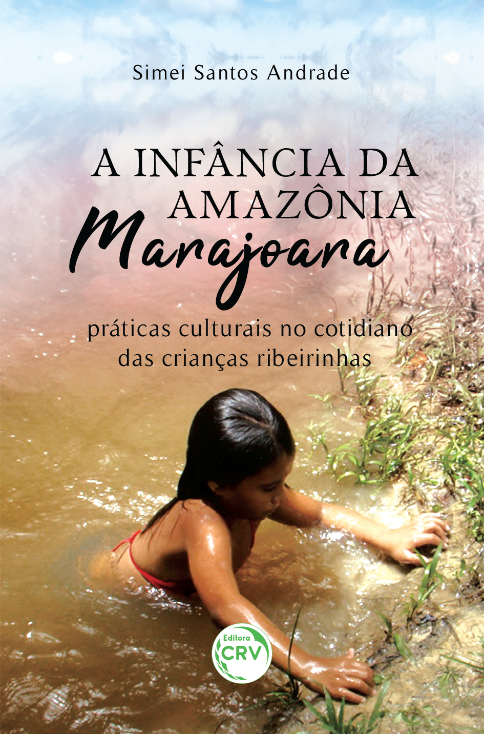 Capa do livro: A INFÂNCIA DA AMAZÔNIA MARAJOARA:  <br> práticas culturais no cotidiano das crianças ribeirinhas