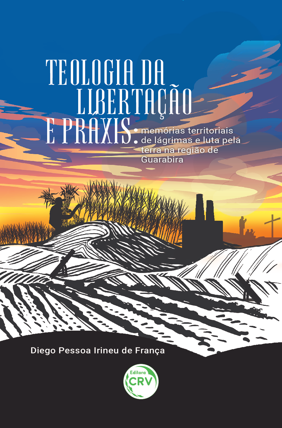 Capa do livro: TEOLOGIA DA LIBERTAÇÃO E PRÁXIS:<br> memórias territoriais de lágrimas e luta pela terra na região de Guarabira