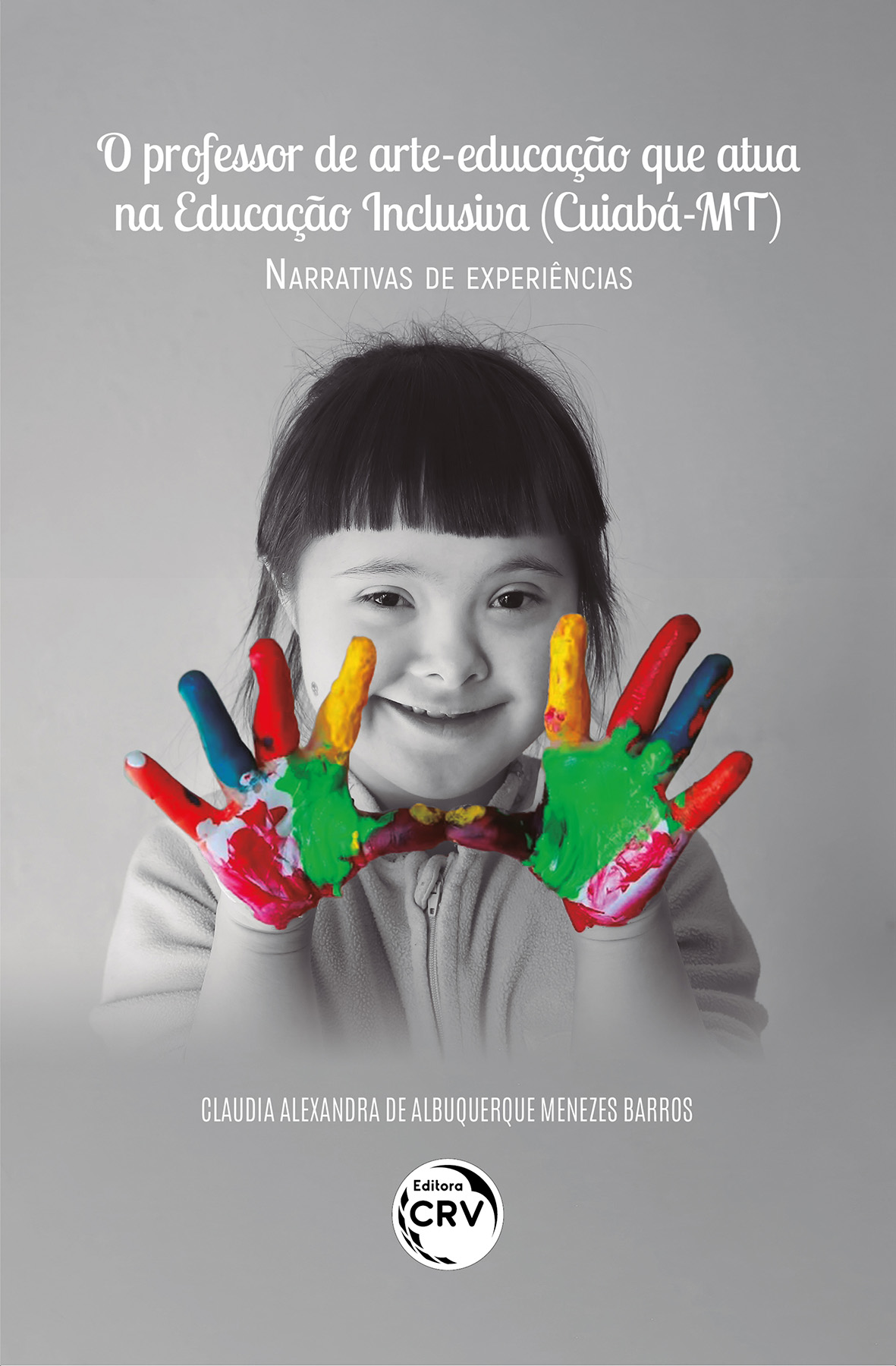 Capa do livro: O PROFESSOR DE ARTE-EDUCAÇÃO QUE ATUA NA EDUCAÇÃO INCLUSIVA (CUIABÁ – MT)<br> narrativas de experiência