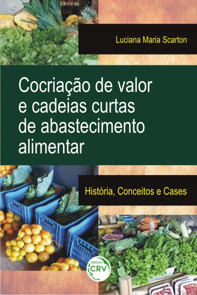 Capa do livro: COCRIAÇÃO DE VALOR E CADEIAS CURTAS DE ABASTECIMENTO ALIMENTAR:<br>história, conceitos e cases