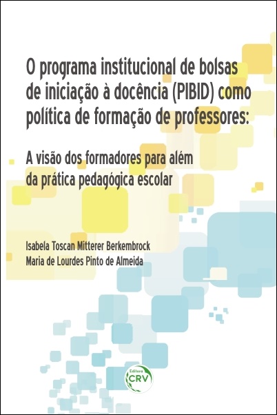 Capa do livro: O PROGRAMA INSTITUCIONAL DE BOLSAS DE INICIAÇÃO À DOCÊNCIA (PIBID) COMO POLÍTICA DE FORMAÇÃO DE PROFESSORES: <br>a visão dos formadores para além da prática pedagógica escolar