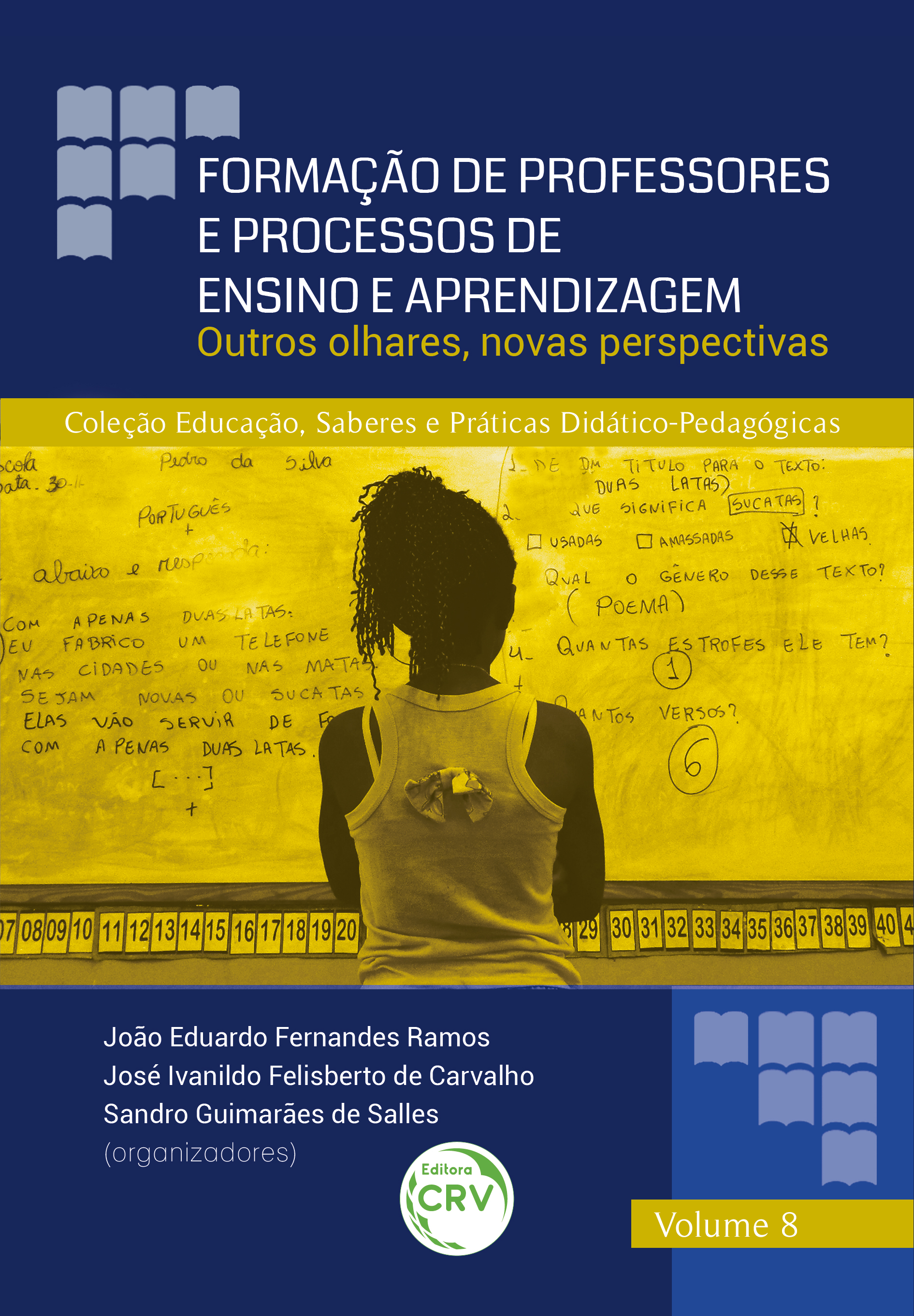 Capa do livro: FORMAÇÃO DE PROFESSORES E PROCESSOS DE ENSINO E APRENDIZAGEM:<br> outros olhares, novas perspectivas <br>COLEÇÃO EDUCAÇÃO, SABERES E PRÁTICAS DIDÁTICO-PEDAGÓGICAS – VOLUME 8