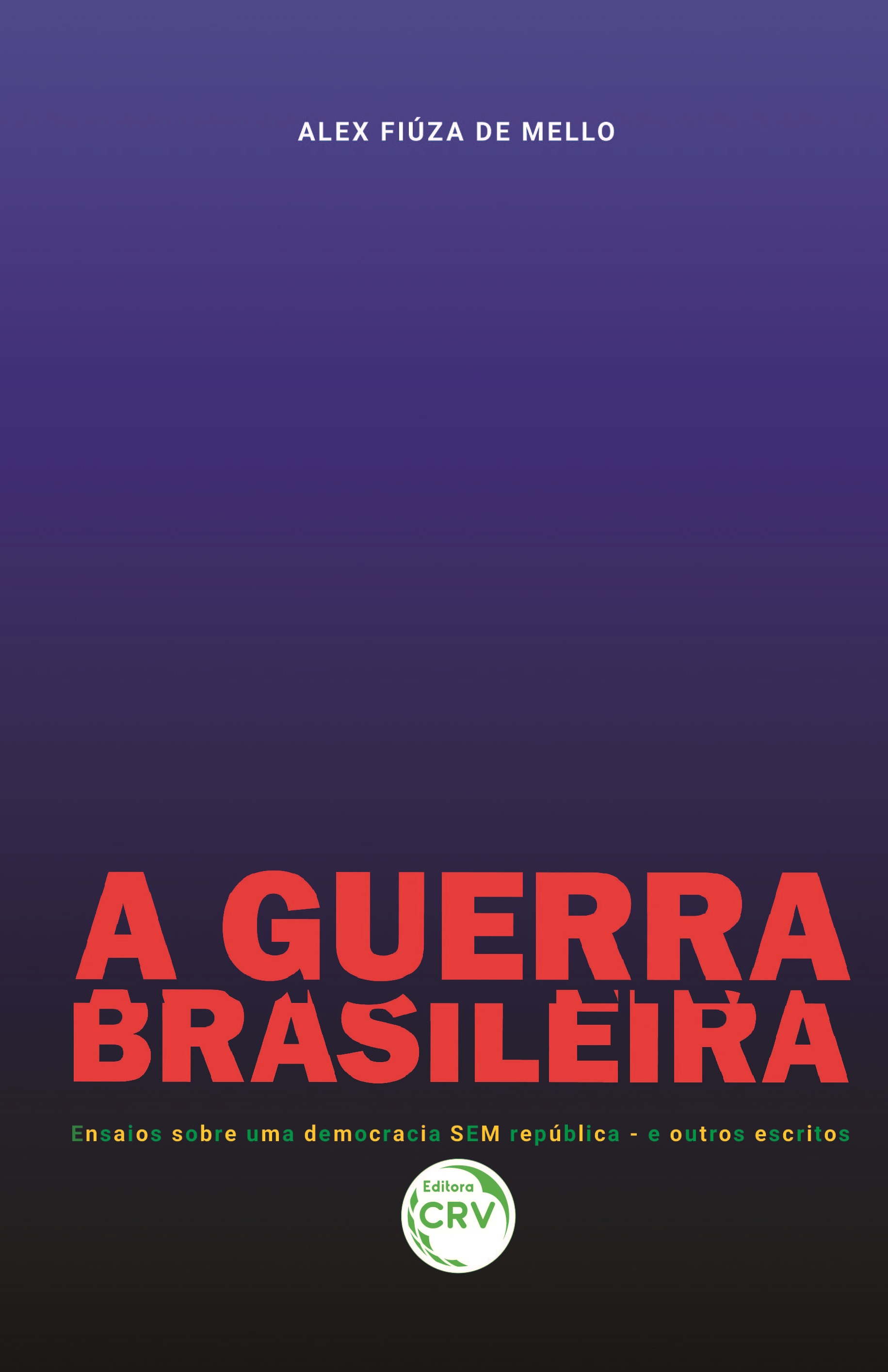 Capa do livro: A GUERRA BRASILEIRA<br> Ensaios sobre uma democracia SEM república – e outros escritos