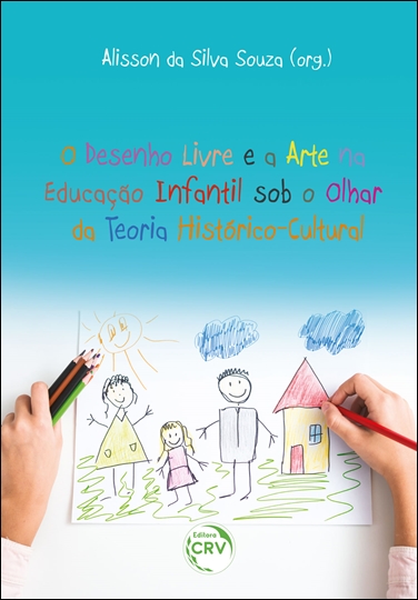 Capa do livro: O DESENHO LIVRE E A ARTE NA EDUCAÇÃO INFANTIL SOB O OLHAR DA TEORIA HISTÓRICO-CULTURAL