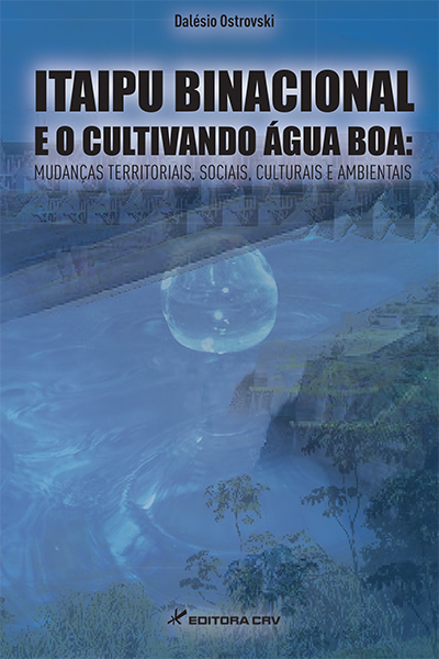 Capa do livro: ITAIPU BINACIONAL E O CULTIVANDO ÁGUA BOA:<br>mudanças territoriais, sociais, culturais e ambientais