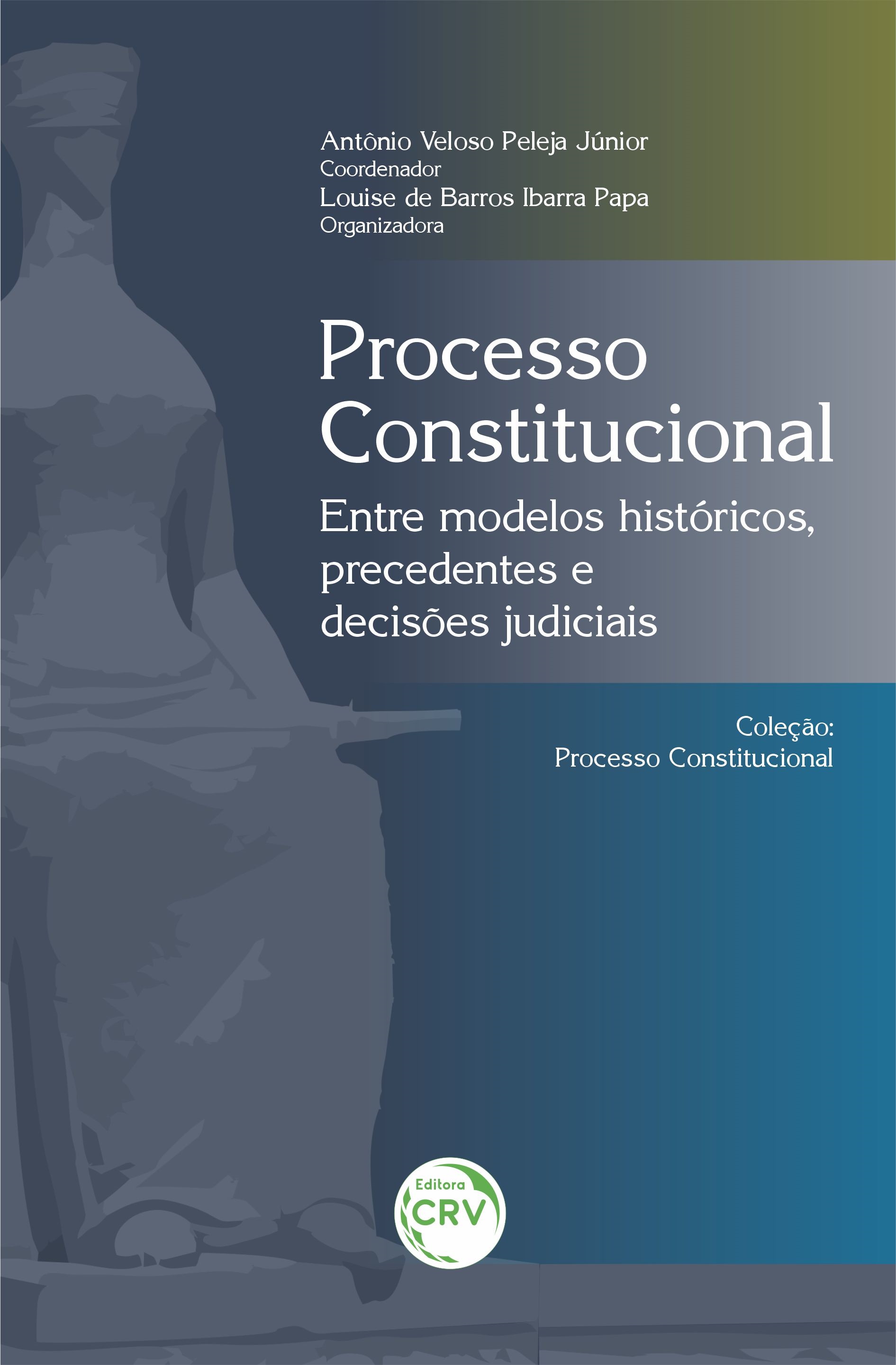 Capa do livro: PROCESSO CONSTITUCIONAL: <br>Entre modelos históricos, precedentes e decisões judiciais <br>Coleção: Processo Constitucional