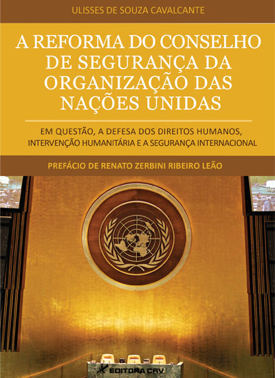 Capa do livro: A REFORMA DO CONSELHO DE SEGURANÇA DA ORGANIZAÇÃO DAS NAÇÕES UNIDAS<BR>Em Questão, A Defesa dos Direitos Humanos, Intervenção Humanitária e a Segurança Internacional