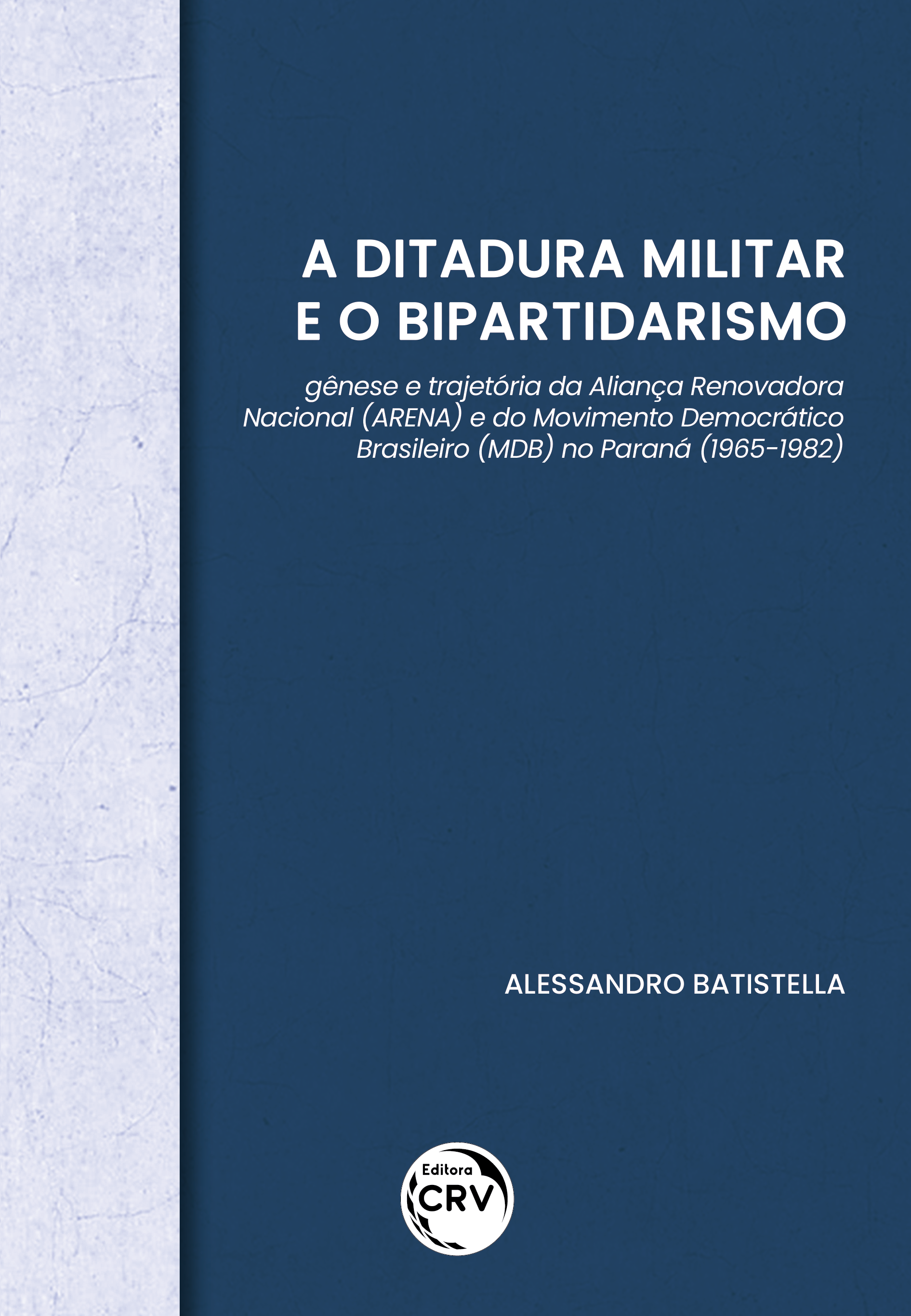 Capa do livro: A DITADURA MILITAR E O BIPARTIDARISMO:<br> gênese e trajetória da Aliança Renovadora Nacional (ARENA) e do Movimento Democrático Brasileiro (MDB) no Paraná (1965-1982)