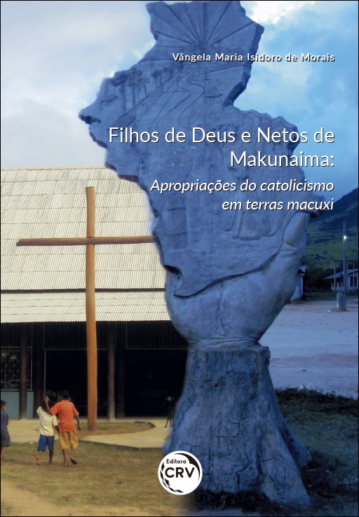 Capa do livro: FILHOS DE DEUS E NETOS DE MAKUNAIMA:<br>apropriações do catolicismo em terras macuxi