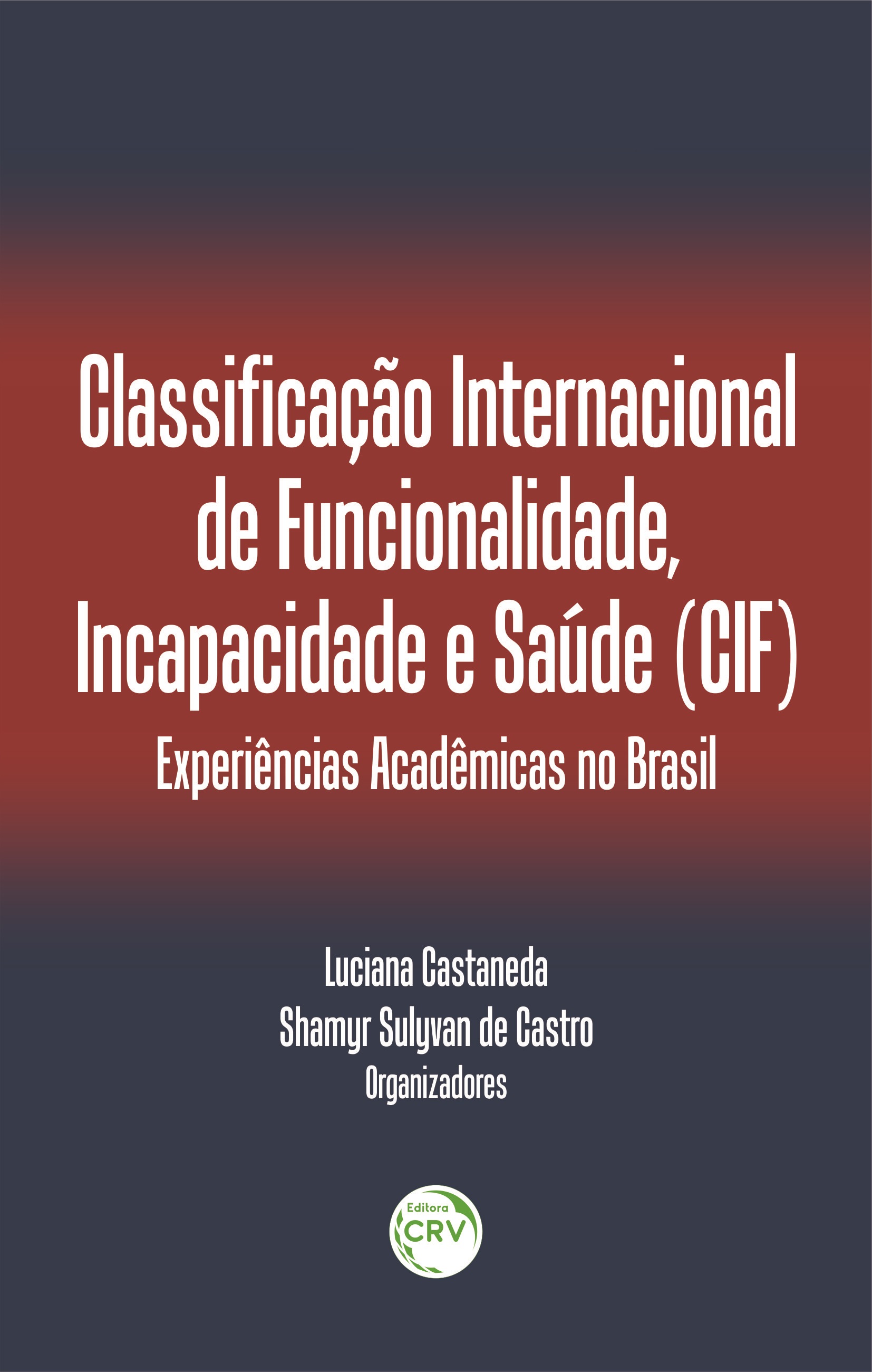 Capa do livro: CLASSIFICAÇÃO INTERNACIONAL DE FUNCIONALIDADE, INCAPACIDADE E SAÚDE (CIF): <br>experiências acadêmicas no Brasil