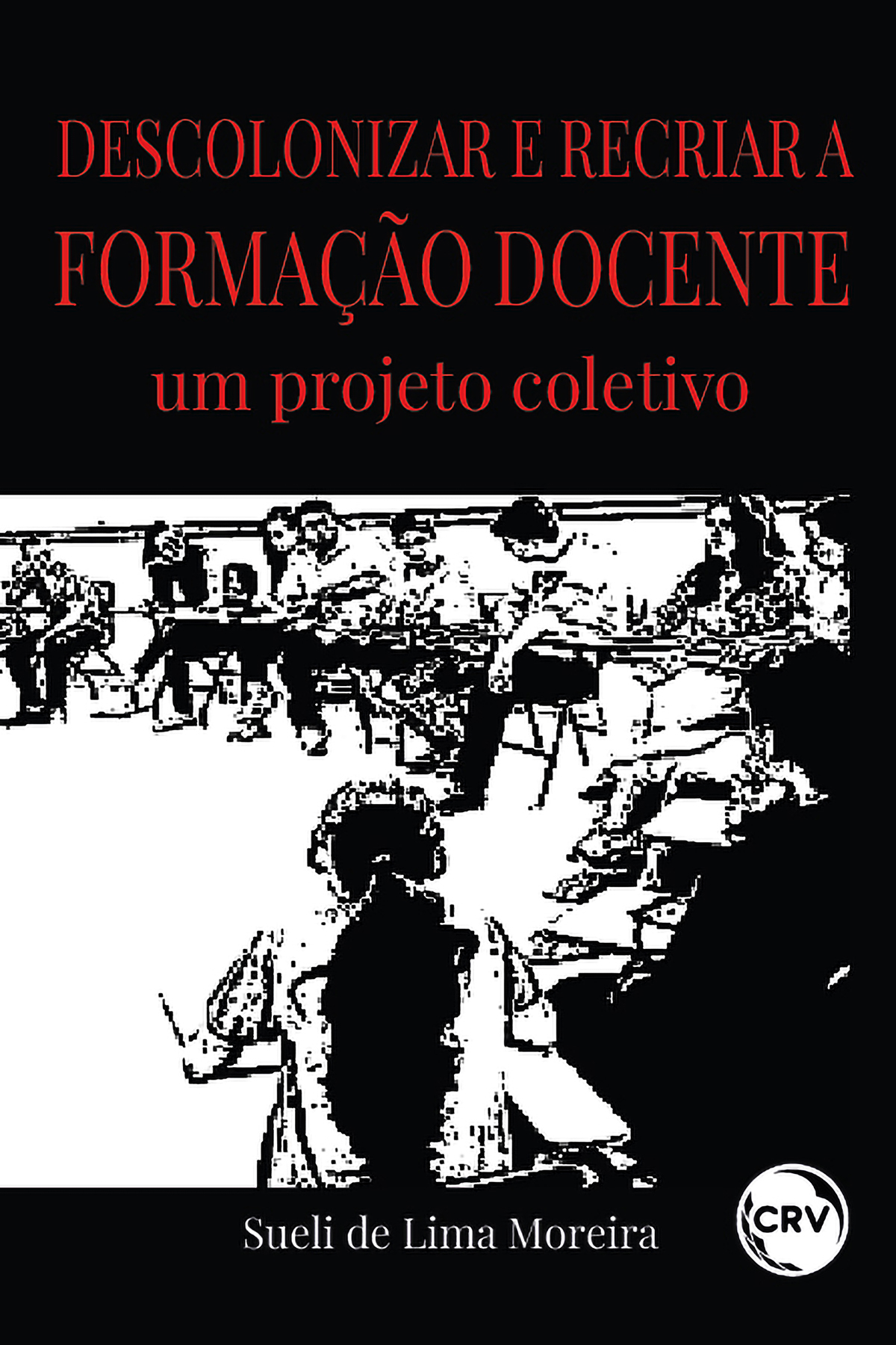 Capa do livro: DESCOLONIZAR E RECRIAR A FORMAÇÃO DOCENTE: um projeto coletivo