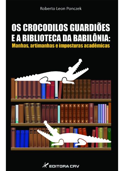 Capa do livro: OS CROCODILOS GUARDIÕES E A BIBLIOTECA DA BABILÔNIA:<br>manhas, artimanhas e imposturas acadêmicas