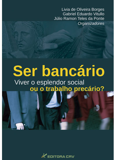 Capa do livro: SER BANCÁRIO<br> Viver o Esplendor Social ou o Trabalho Precário?