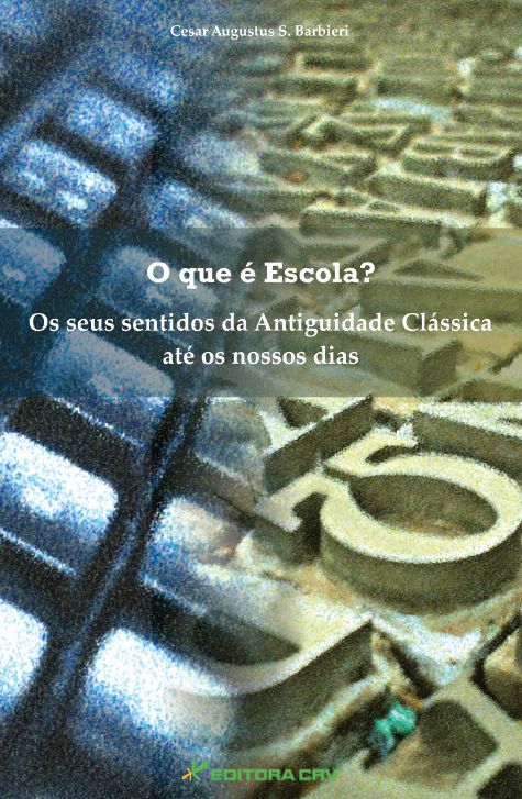 Capa do livro: O QUE É ESCOLA?<BR>Os seus Sentidos da Antiguidade Clássica até os nossos dias