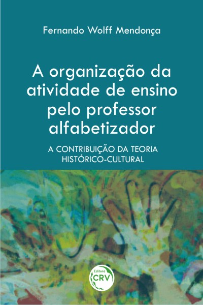 Capa do livro: A ORGANIZAÇÃO DA ATIVIDADE DE ENSINO PELO PROFESSOR ALFABETIZADOR:<br>a contribuição da teoria histórico-cultural