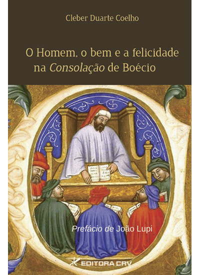 Capa do livro: O HOMEM, O BEM E A FELICIDADE NA CONSOLAÇÃO DE BOÉCIO