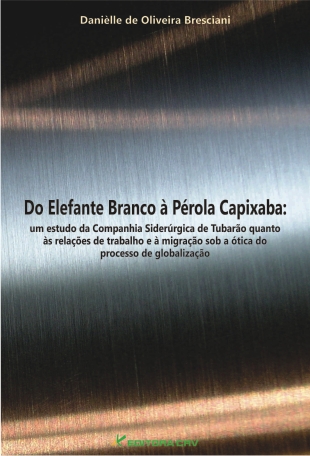 Capa do livro: DO ELEFANTE BRANCO À PÉROLA CAPIXABA:<br>um estudo da companhia siderúrgica de tubarão quanto às relações de trabalho e à  migração sob a ótica do processo de globalização