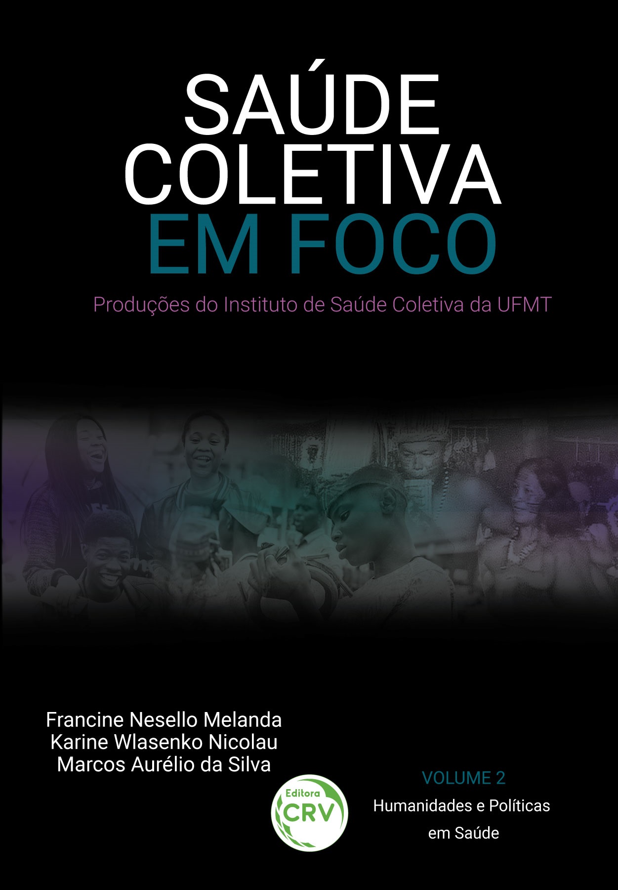 Capa do livro: SAÚDE COLETIVA EM FOCO<br>produções do Instituto de Saúde Coletiva da UFMT<br>Coleção: Saúde Coletiva em Foco:<br> produções do Instituto de Saúde Coletiva da UFMT<br>VOLUME 2 - Humanidades e Políticas em Saúde