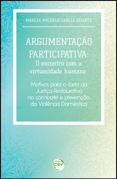 Capa do livro: ARGUMENTAÇÃO PARTICIPATIVA:<br>o encontro com a virtuosidade humana<br>Motivos para o êxito da Justiça Restaurativa no combate e prevenção da Violência Doméstica