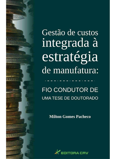 Capa do livro: GESTÃO DE CUSTOS INTEGRADA À ESTRATÉGIA DE MANUFATURA:<br>fio condutor de uma tese de doutorado