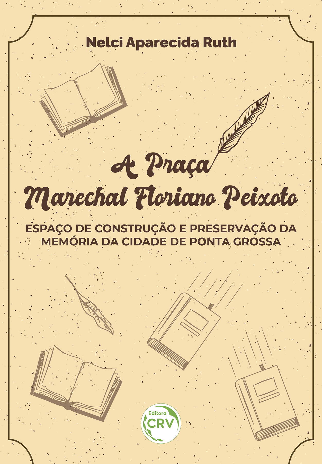 Capa do livro: A PRAÇA MARECHAL FLORIANO PEIXOTO<br>espaço de construção e preservação da memória da cidade de Ponta Grossa