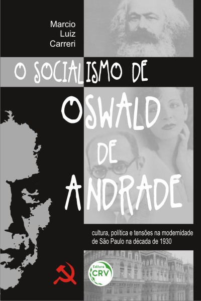 Capa do livro: O SOCIALISMO DE OSWALD DE ANDRADE:<br> cultura, política e tensões na modernidade de São Paulo na década de 1930