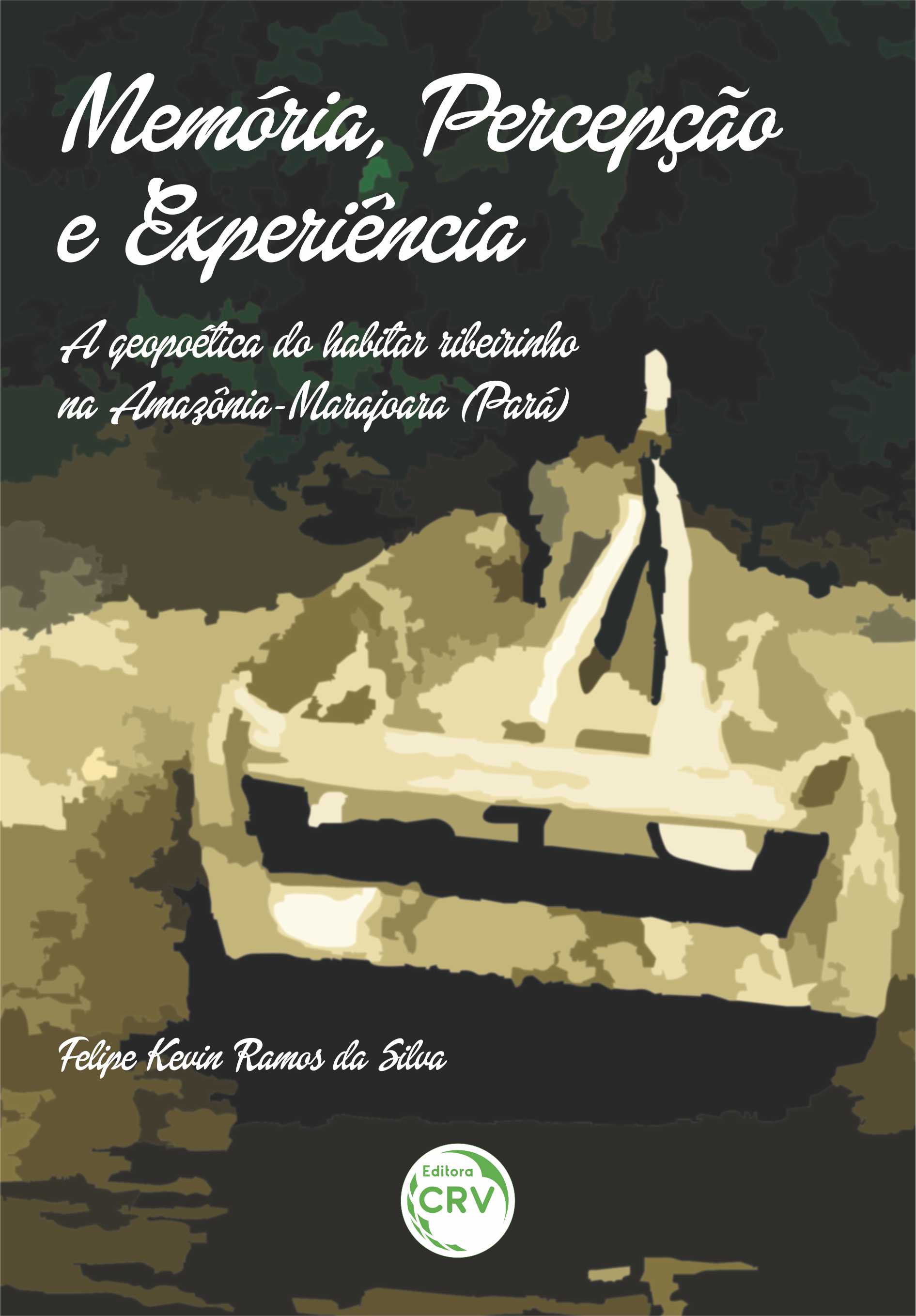 Capa do livro: MEMÓRIA, PERCEPÇÃO E EXPERIÊNCIA: <br>a geopoética do habitar ribeirinho na Amazônia-Marajoara (Pará)