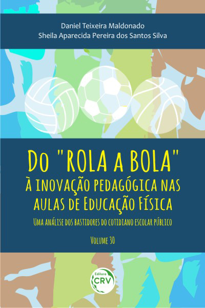 Capa do livro: DO “ROLA A BOLA” À INOVAÇÃO PEDAGÓGICA NAS AULAS DE EDUCAÇÃO FÍSICA:<br> uma análise dos bastidores do cotidiano escolar público<br> Volume 30