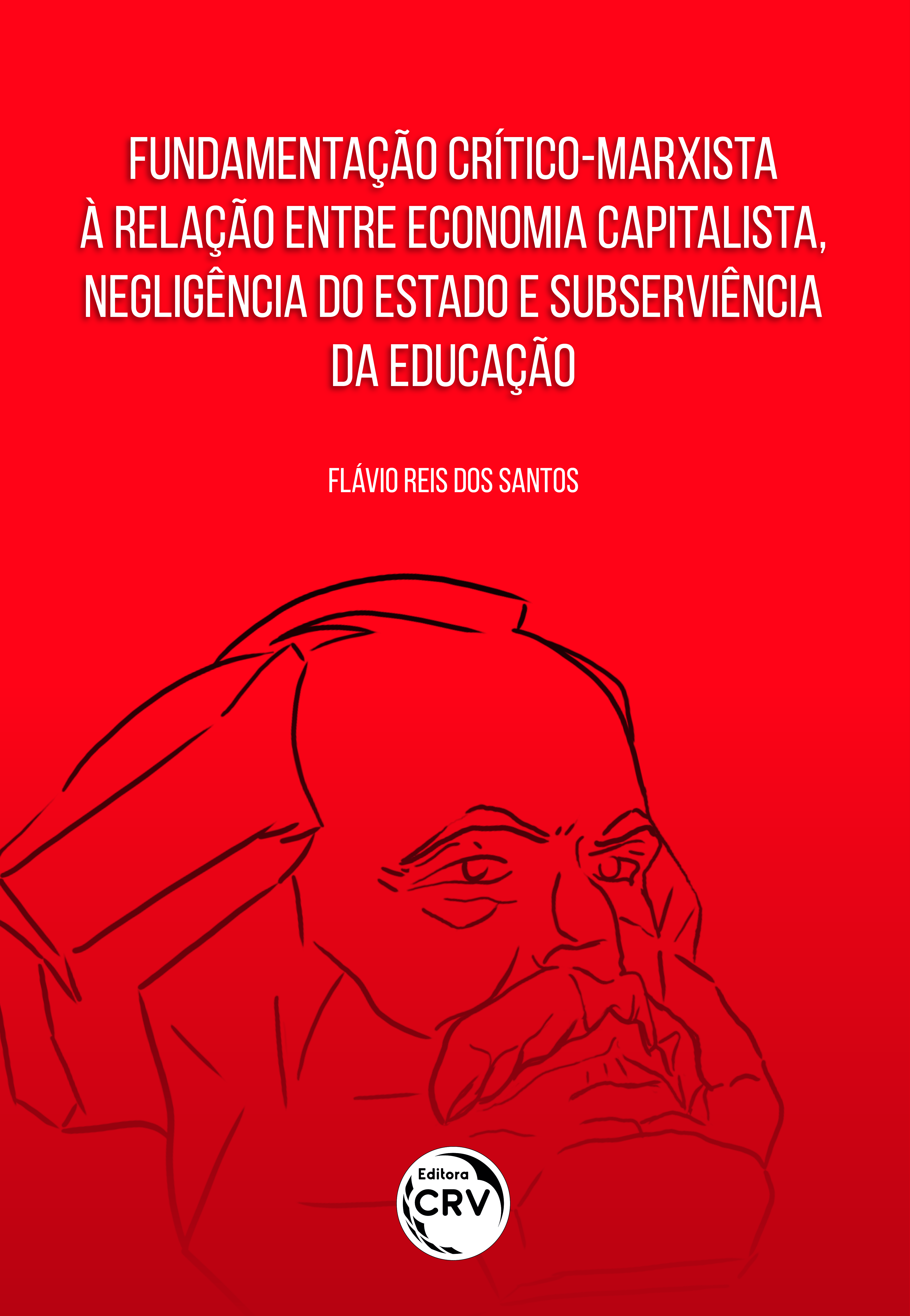 Capa do livro: FUNDAMENTAÇÃO CRÍTICOMARXISTA À RELAÇÃO ENTRE ECONOMIA CAPITALISTA, NEGLIGÊNCIA DO ESTADO E SUBSERVIÊNCIA DA EDUCAÇÃO