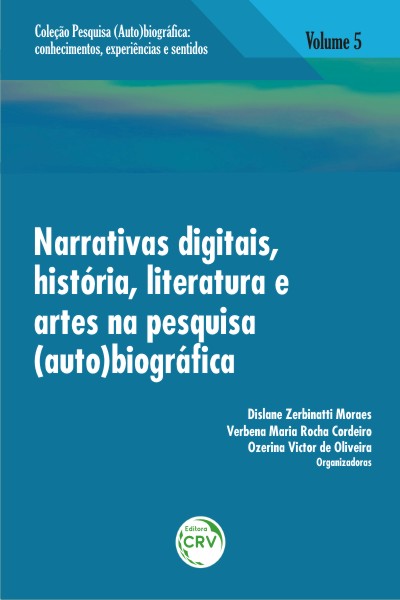 Capa do livro: NARRATIVAS DIGITAIS, HISTÓRIA, LITERATURA E ARTES NA PESQUISA (AUTO)BIOGRÁFICA<br>Volume 5<br>COLEÇÃO: PESQUISA (AUTO)BIOGRÁFICA:<br>Conhecimentos, experiências e sentidos