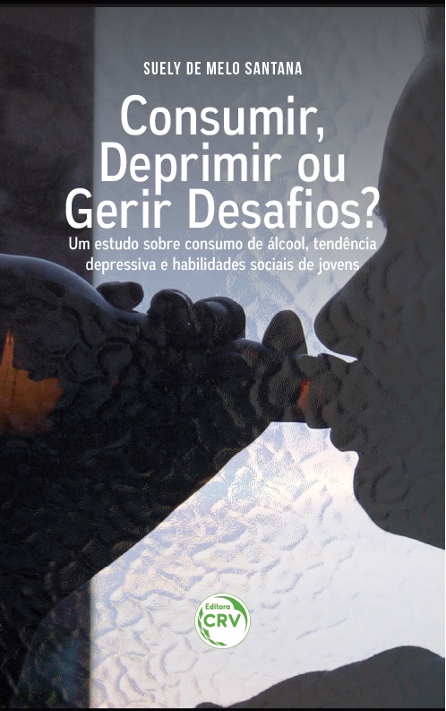 Capa do livro: CONSUMIR, DEPRIMIR OU GERIR DESAFIOS?<br>Um estudo sobre consumo de álcool, tendência depressiva e habilidades sociais de jovens